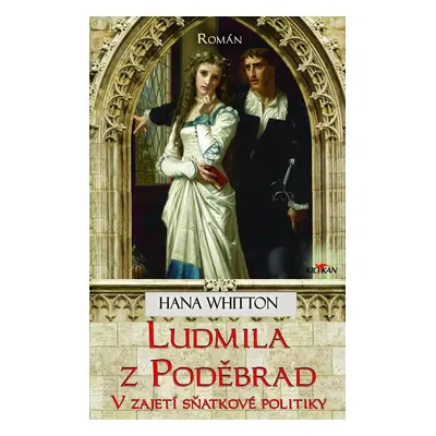 Ludmila z Poděbrad - Vzajetí sňatkové politiky - Hana Parkánová-Whitton