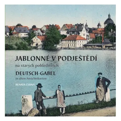 Jablonné v Podještědí na starých pohlednicích / Deutsch-Gabel in alten Ansichtskarten - Renata Č