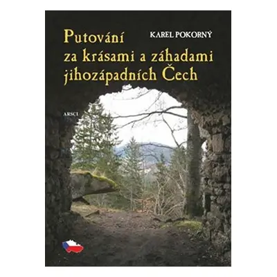 Putování za krásami a záhadami jihozápadních Čech - Karel Pokorný