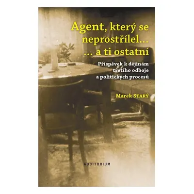 Agent, který se neprostřílel… a ti ostatní - Příspěvek k dějinám třetího odboje a politických pr
