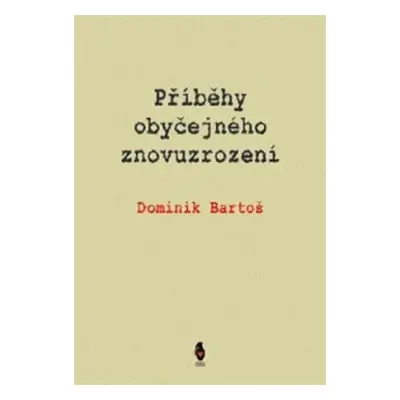 Příběhy obyčejného znovuzrození - Dominik Bartoš