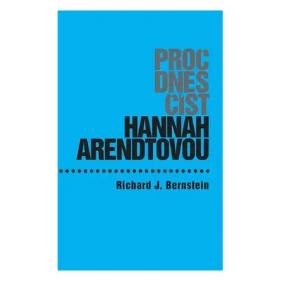 Proč dnes číst Hannah Arendtovou? - Richard J. Bernstein