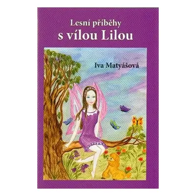 Lesní příběhy s vílou Lilou - Iva Matyášová