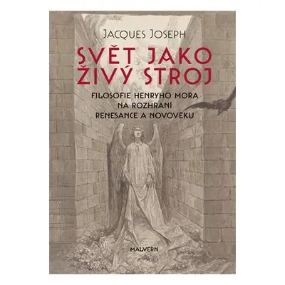 Svět jako živý stroj - Filosofie Henryho Mora na rozhraní renesance a novověku - Jacgues Joseph