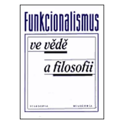 Funkcionalismus ve vědě a filosofii: Sborník příspěvků - Kolektiv autorú