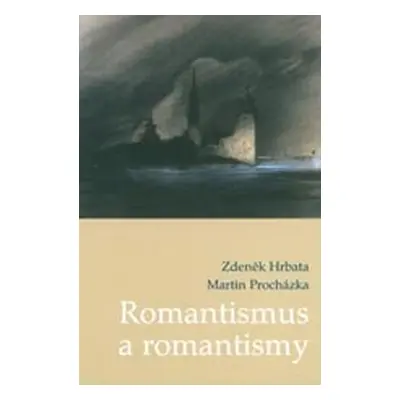 Romantismus a romantismy: Pojmy,proudy,kontexty - Zdeněk Hrbata