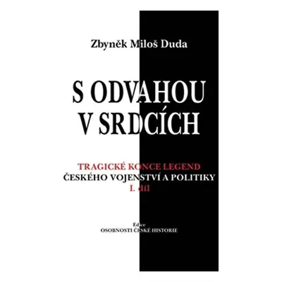 S odvahou v srdcích - Tragické konce legend českého vojenství a politiky - I. díl - Zbyněk Miloš