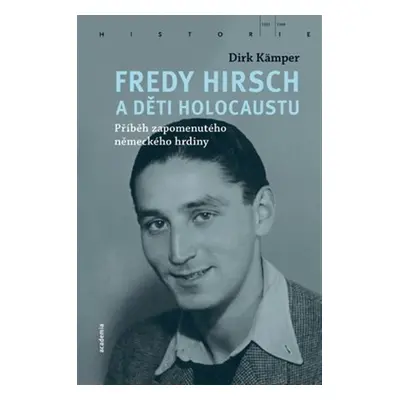 Fredy Hirsch a děti holocaustu - Příběh zapomenutého německého hrdiny - Dirk Kämper