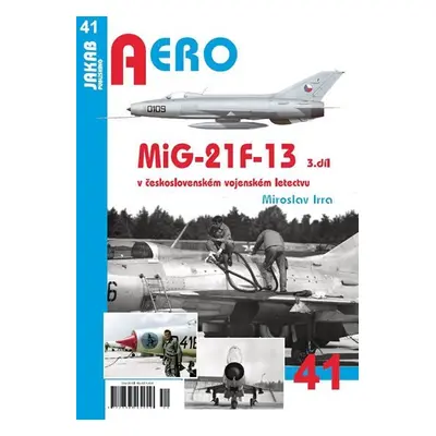 AERO 41 MiG-21F-13 v československém vojenském letectvu 3. díl - Miroslav Irra