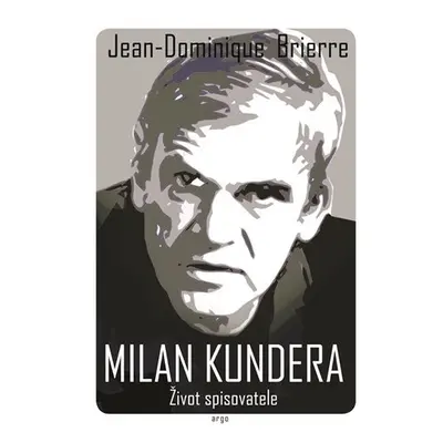 Milan Kundera - Život spisovatele - Jean-Dominique Brierre