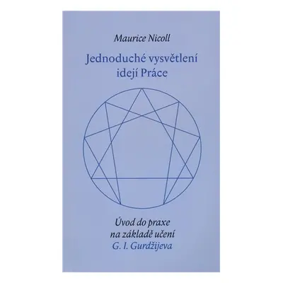 Jednoduché vysvětlení idejí - Úvod do praxe na základě učení G. I. Gurdžijeva - Maurice Nicoll