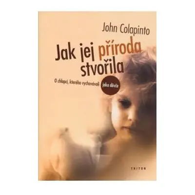 Jak jej příroda stvořila - O chlapci, kterého vychovávali jako děvče - John Colapinto