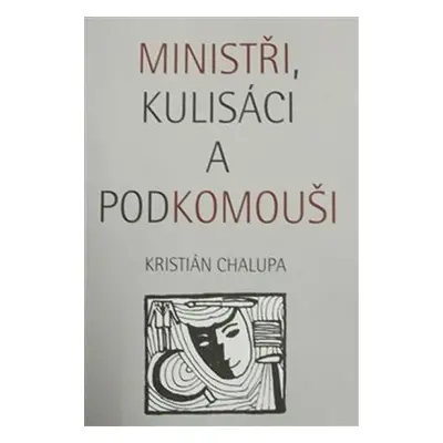 Ministři, kulisáci a podkomouši - Kristián Chalupa