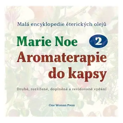 Aromaterapie do kapsy 2 - Malá encyklopedie éterických olejů - Marie Noe