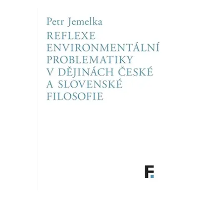 Reflexe environmentální problematiky v dějinách české a slovenské filosofie - Petr Jemelka