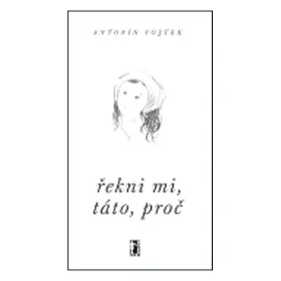 Řekni mi, táto, proč - Antonín Vojtek