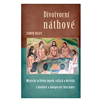 Divotvorní náthové - Mystické příběhy jóginů, súfijců a dervišů z hindské a indoperské literatur