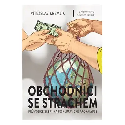 Obchodníci se strachem - Průvodce skeptika po klimatické apokalypse - Vítězslav Kremlík