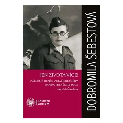 Jen života více! - Válečný deník volyňské Češky Dobromily Šebestové - František Štambera