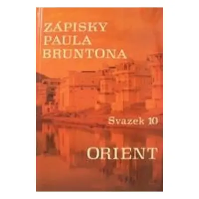 Zápisky Paula Bruntona - Svazek 10: Orient - Paul Brunton