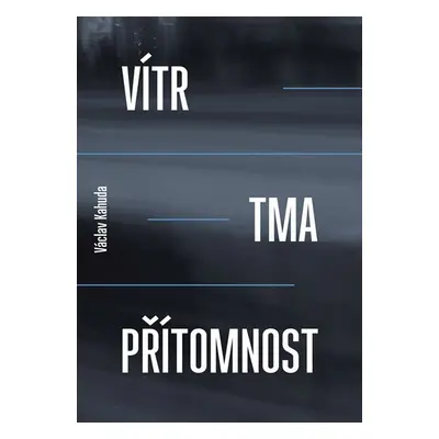 Vítr, tma, přítomnost - Václav Kahuda