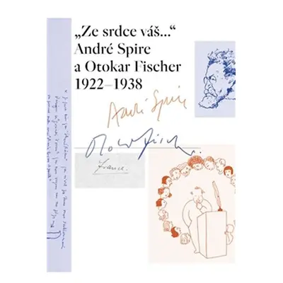 „Ze srdce váš...“ André Spire a Otokar Fischer 1922–1938 - Marie-Odile Thirouinová