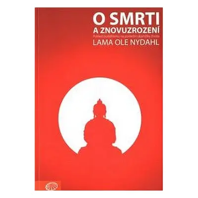 O smrti a znovuzrození - Pohled buddhismu na poslední okamžiky života - Lama Ole Nydahl