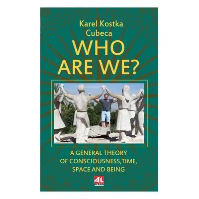 Who Are We? - A General Theory of Consciousness, Time, Space and Being - Karel - Cubeca Kostka