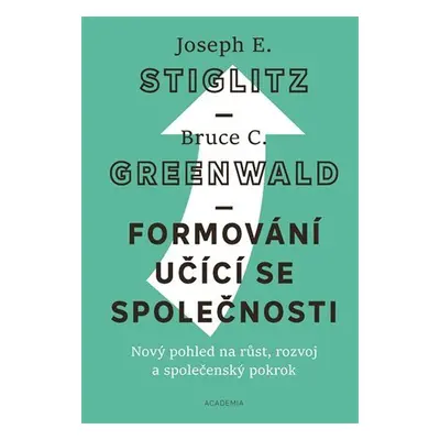 Formování učící se společnosti - Nový pohled na růst, rozvoj a společenský pokrok - Stiglitz Jos