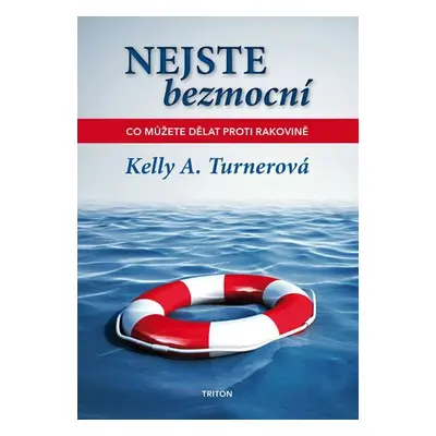 Nejste bezmocní - Co můžete dělat proti rakovině, 1. vydání - Kelly A. Turnerová