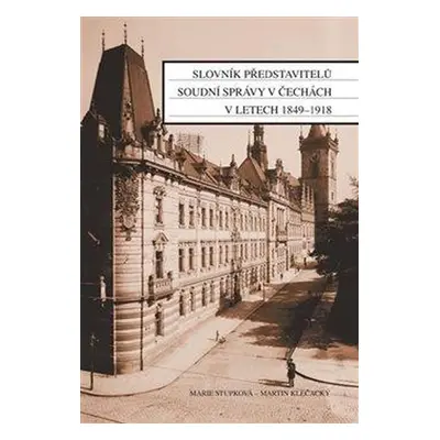 Slovník představitelů soudní správy v Čechách v letech 1849-1918 - Martin Klečacký