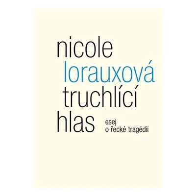 Truchlící hlas - esej o řecké tragédii - Nicole Lorauxová