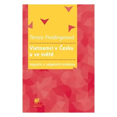 Vietnamci v Česku a ve světě: migrační a adaptační tendence - Tereza Freidingerová