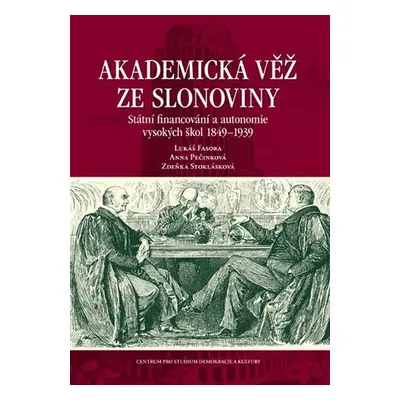 Akademická věž ze slonoviny - Státní financování a autonomie vysokých škol 1849-1939 - Lukáš Fas