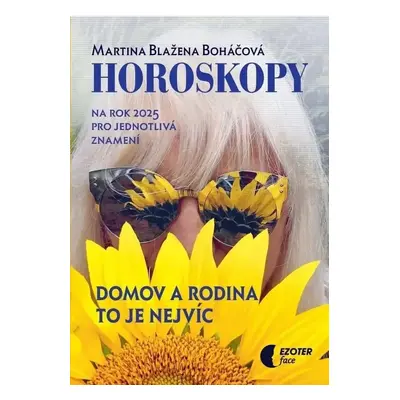 Horoskopy na rok 2025 - Domov a rodina to je nejvíc - Martina Blažena Boháčová