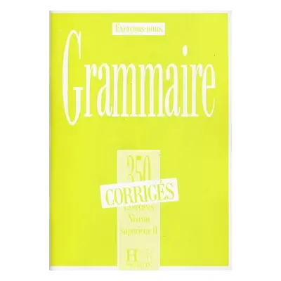 Grammaire 350 Exercices Niveau supérieur II. - Corrigés - kolektiv autorů