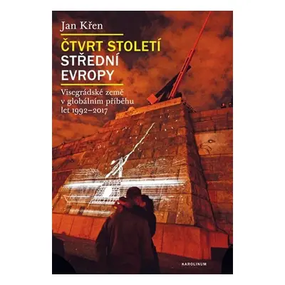 Čtvrt století střední Evropy - Visegrádské země v globálním příběhu let 1992-2017 - Jan Křen