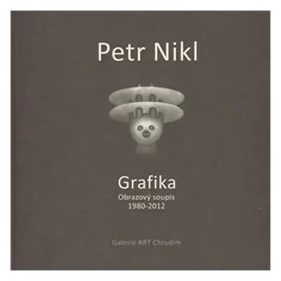 Petr Nikl - Grafika - Obrazový soupis 1980 - 2012 - Petr Nikl