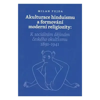 Akulturace hinduismu a formování moderní religiozity - K sociálním dějinám českého okultismu 189