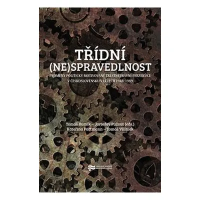 Třídní (ne)spravedlnost - Proměny politicky motivované trestněprávní perzekuce v Československu 