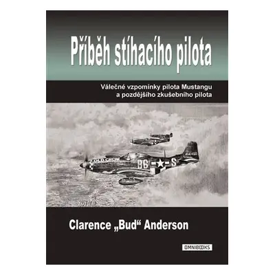 Příběh stíhacího pilota - Válečné vzpomínky pilota Mustangu a pozdějšího zkušebního pilota - Cla