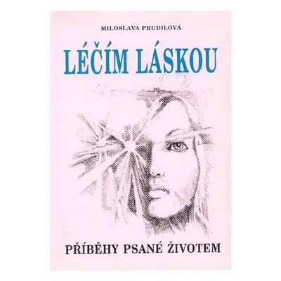 Léčím láskou: Příběhy psané životem - Miloslava Prudilová