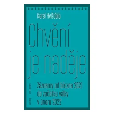 Chvění je naděje - Záznamy od března 2021 do začátku války v únoru 2022 - Karel Hvížďala