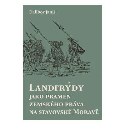 Landfrýdy jako pramen zemského práva na stavovské Moravě - Dalibor Janiš