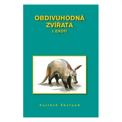 Obdivuhodná zvířata I. Exoti - Vojtěch Škaloud