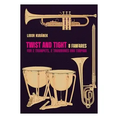 Twist and Tight - 8 fanfares for 2 trumpets, 2 trombones and timpani - Libor Kubánek