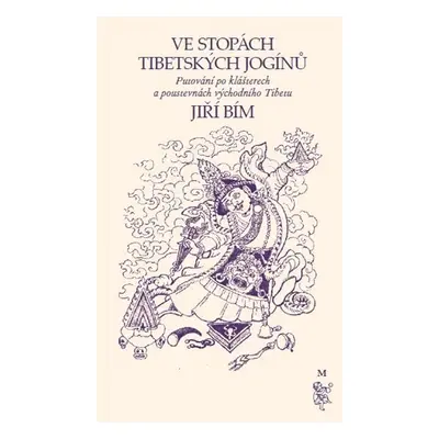 Ve stopách tibetských jogínů - Putování po klášterech a poustevnách východního Tibetu - Jiří Bím