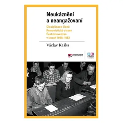 Neukáznění a neangažovaní - Disciplinace členů Komunistické strany Československa v letech 1948–