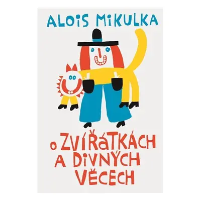 O zvířátkách a divných věcech - Alois Mikulka