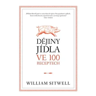 Dějiny jídla ve 100 receptech - William Sitwell